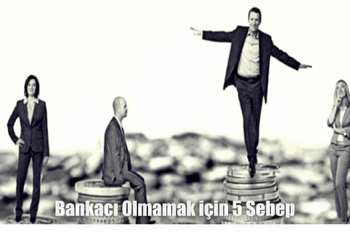 Bankacı olmamak için geçerli 5 sebep