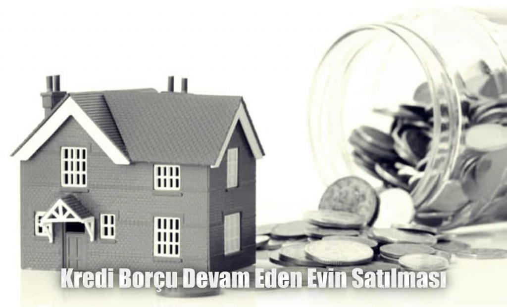 Kredi Borcu Devam Eden Evin Satılması