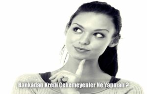 Bankadan Kredi Çekemeyenler Ne Yapmalı?