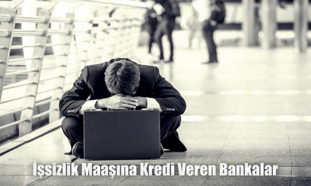 İşsizlik Maaşı Alanlara Kredi Veren Bankalar