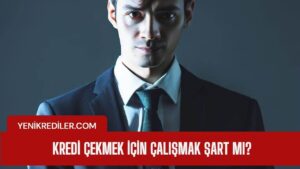 Kredi çekmek için çalışmak şart mı?